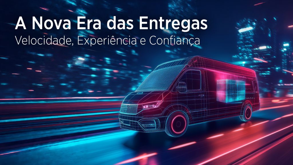 A Nova Era das Entregas: Velocidade, Experiência e Confiança
